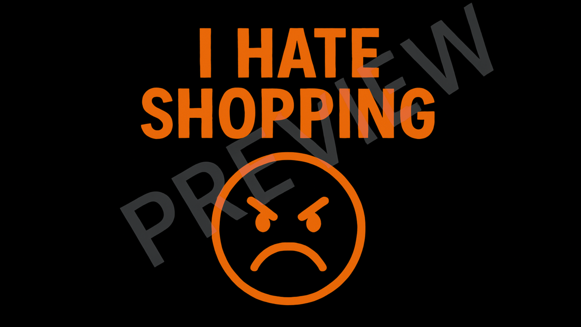 Orange text 'I HATE SHOPPING' with an angry face icon on a black background.