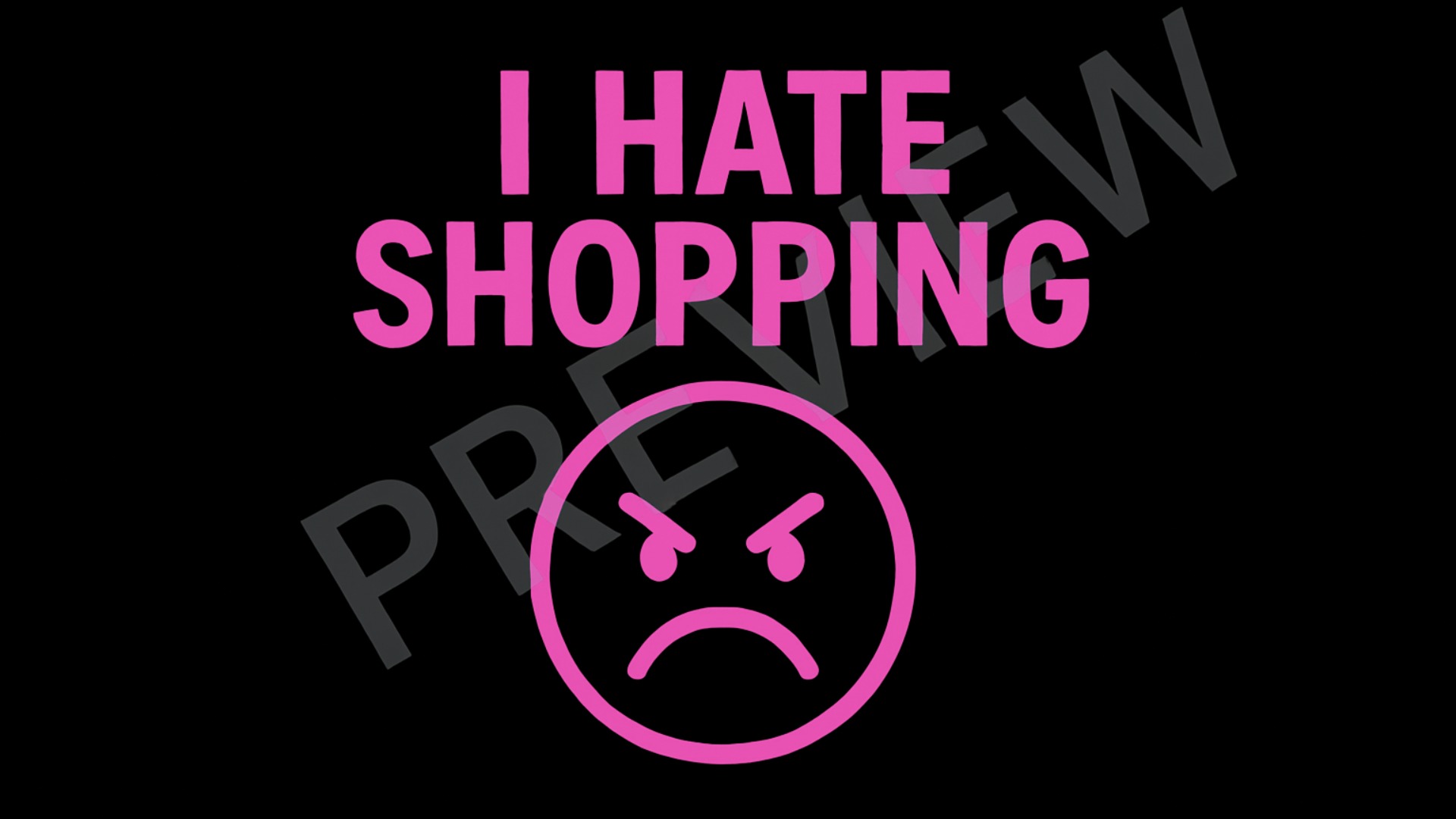 Pink text 'I HATE SHOPPING' with an angry face emoji on a black background.