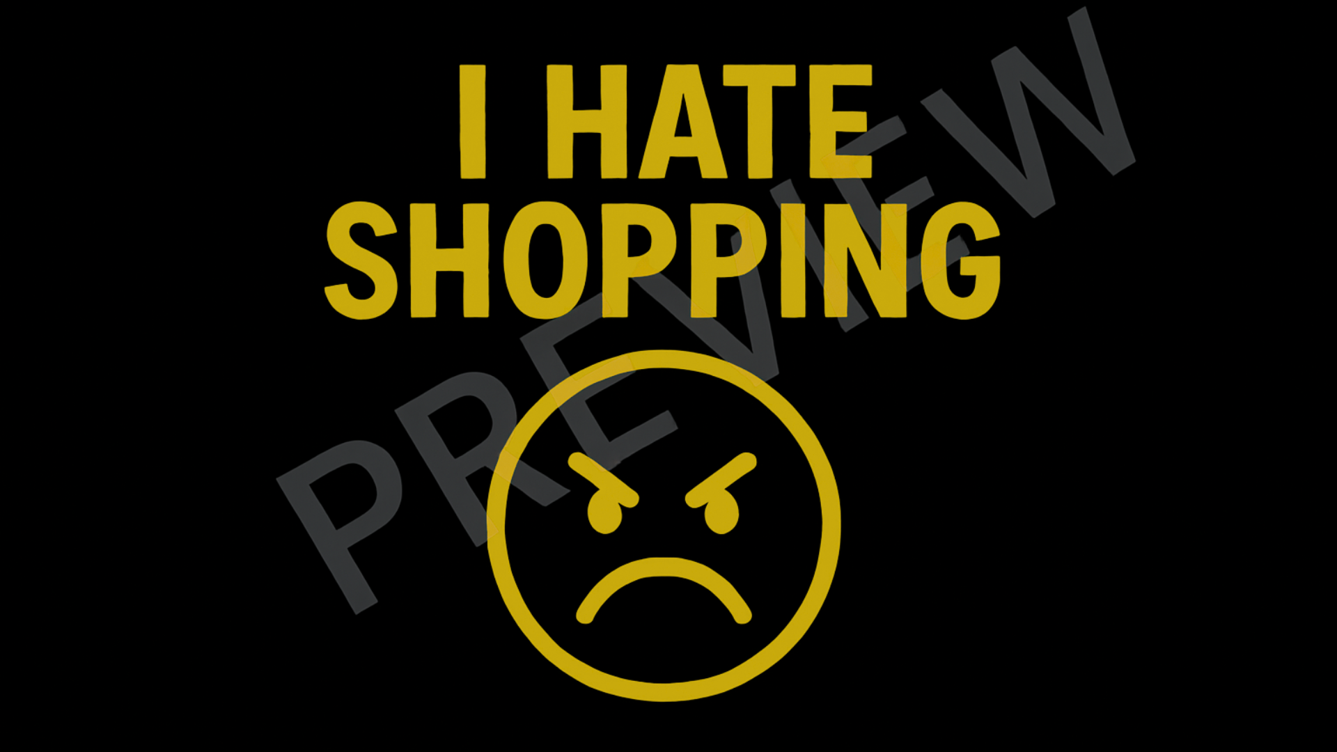 Yellow text 'I HATE SHOPPING' with an angry face emoji on a black background.