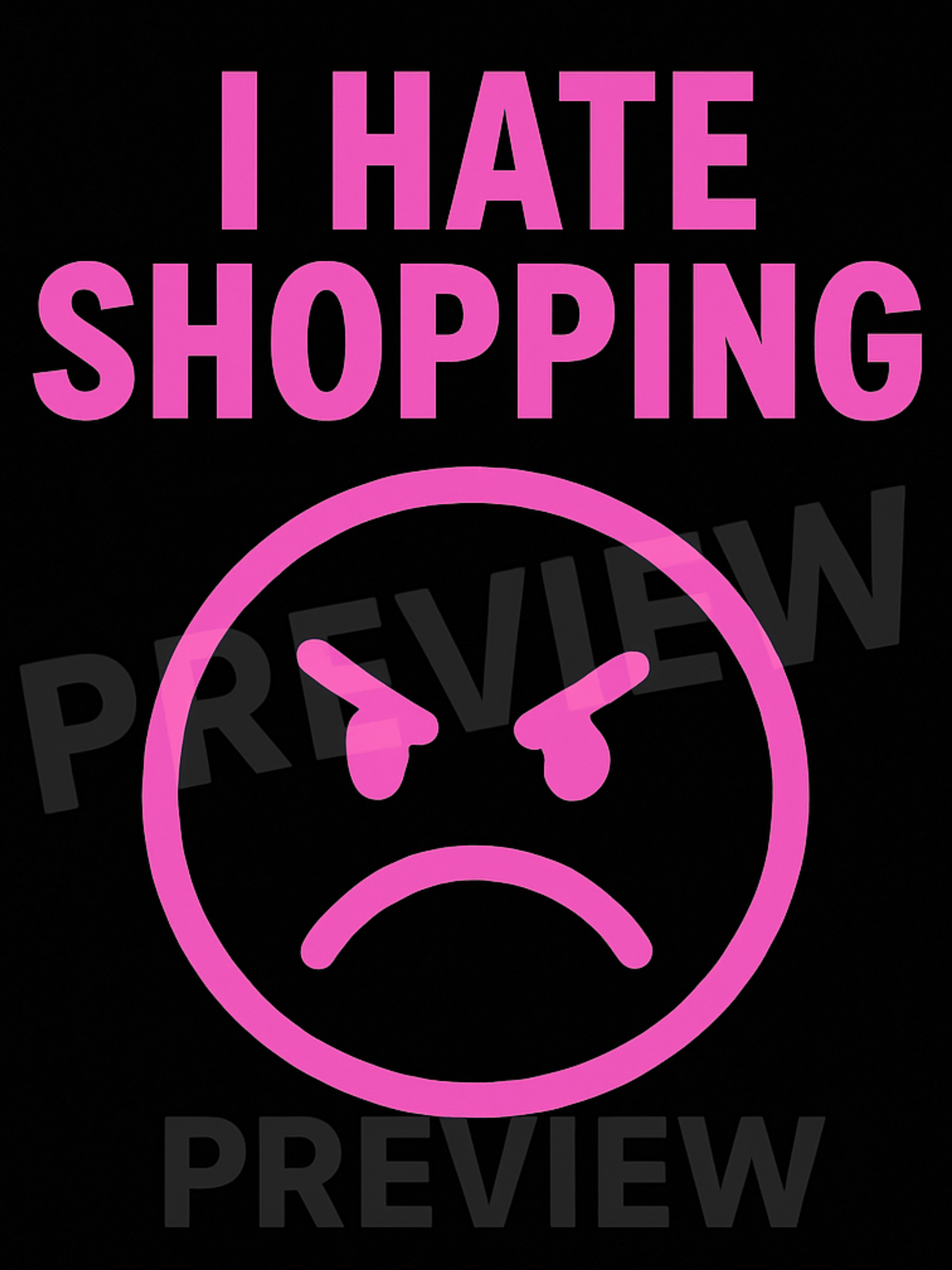 Pink text 'I HATE SHOPPING' with a sad face on a black background